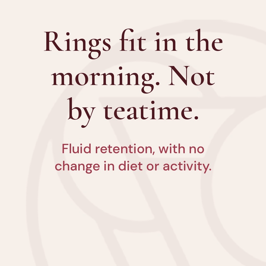 Your rings fit in the morning and not by teatime. Nothing else has changed. A lot of women in perimenopause and menopause tell me about fluid reten…
